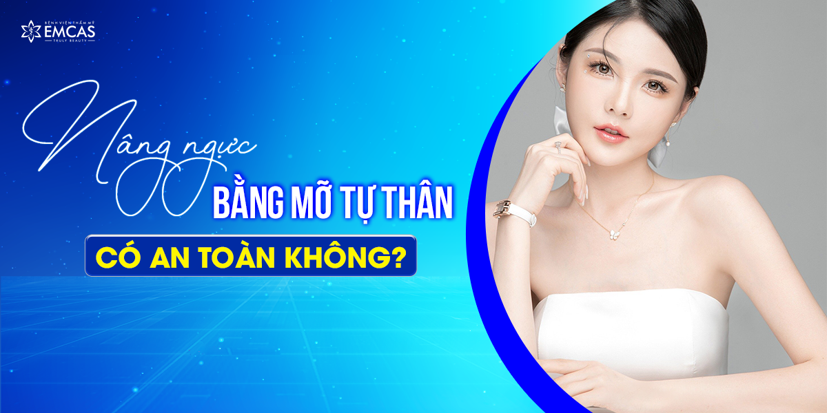 Nâng Ngực Bằng Mỡ Tự Thân Có An Toàn Không?