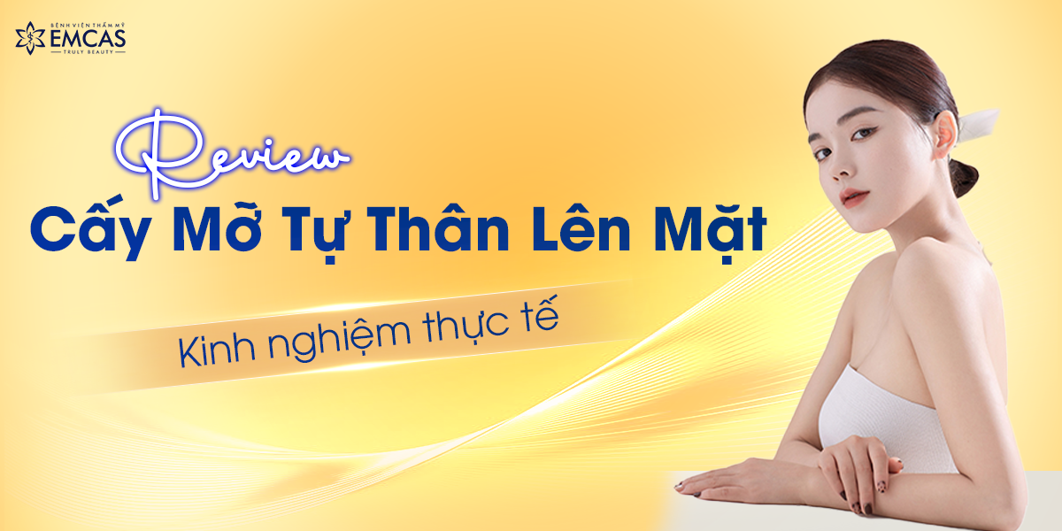 Review Cấy Mỡ Tự Thân Lên Mặt - Kinh Nghiệm Thực Tế