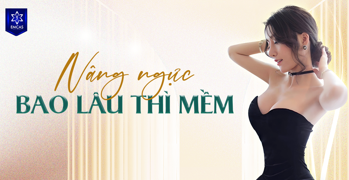 Nâng Ngực Bao Lâu Thì Mềm?