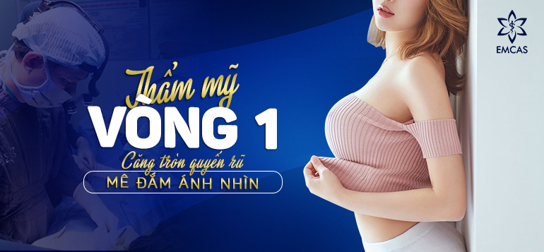 THẨM MỸ VÒNG 1 -  CĂNG TRÒN QUYẾN RŨ - MÊ ĐẮM ÁNH NHÌN
