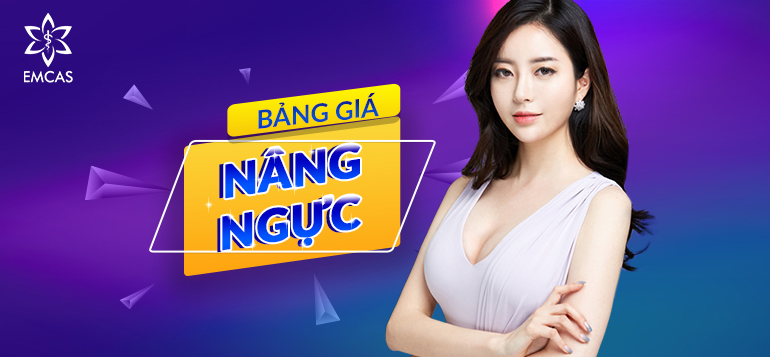 CẬP NHẬT BẢNG GIÁ NÂNG NGỰC TẠI BỆNH VIỆN THẨM MỸ EMCAS