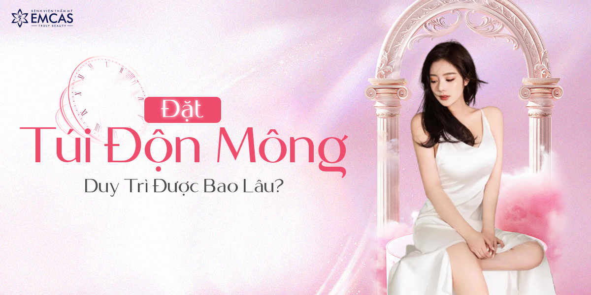 Đặt Túi Độn Mông Duy Trì Được Bao Lâu?