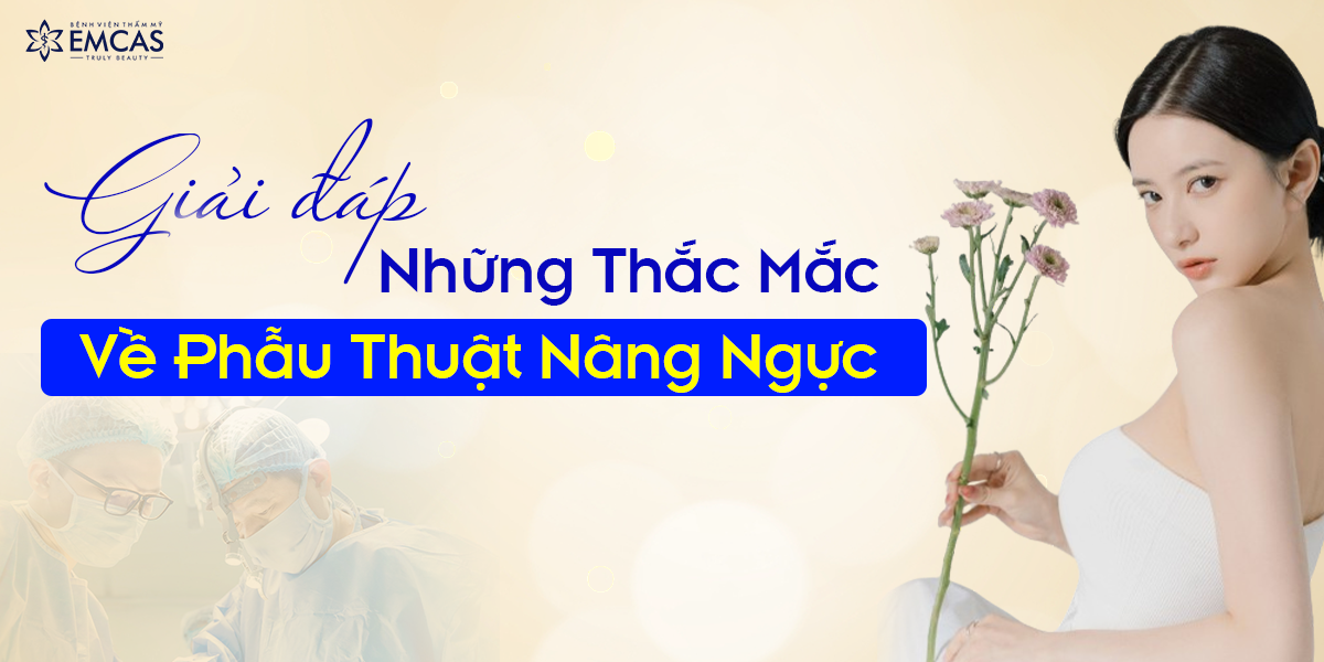 Giải Đáp Những Thắc Mắc Về Phẫu Thuật Nâng Ngực