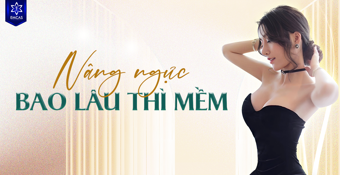 Nâng Ngực Bao Lâu Thì Mềm?