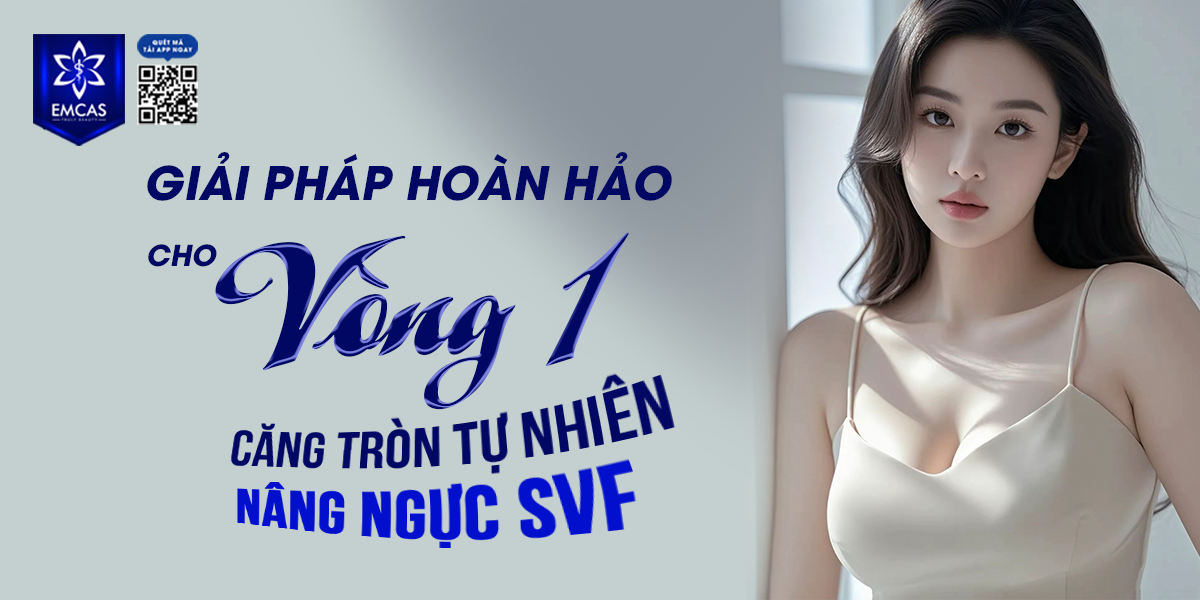 Nâng Ngực SVF - Giải Pháp Cho Vòng 1 Căng Tròn Tự Nhiên