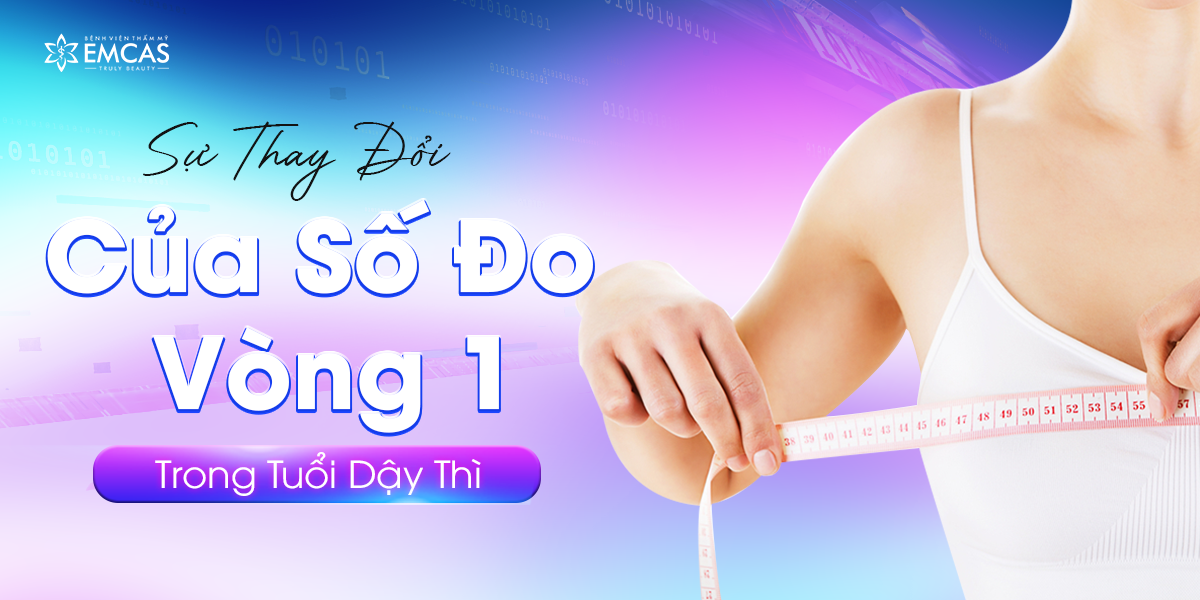 Sự Thay Đổi Của Số Đo Vòng 1 Trong Tuổi Dậy Thì