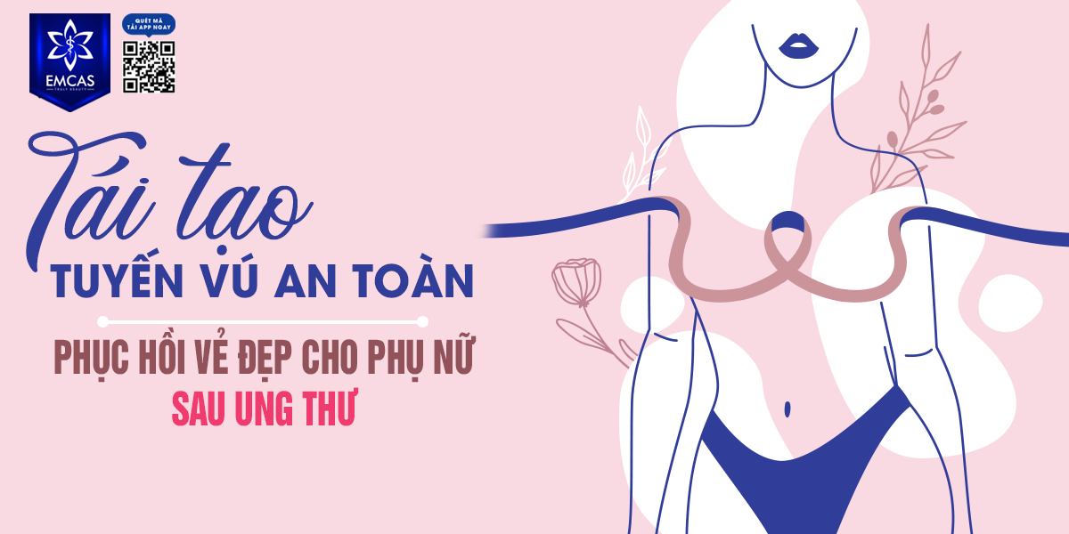 Tái Tạo Tuyến Vú An Toàn – Phục Hồi Vẻ Đẹp Cho Phụ Nữ Sau Ung Thư