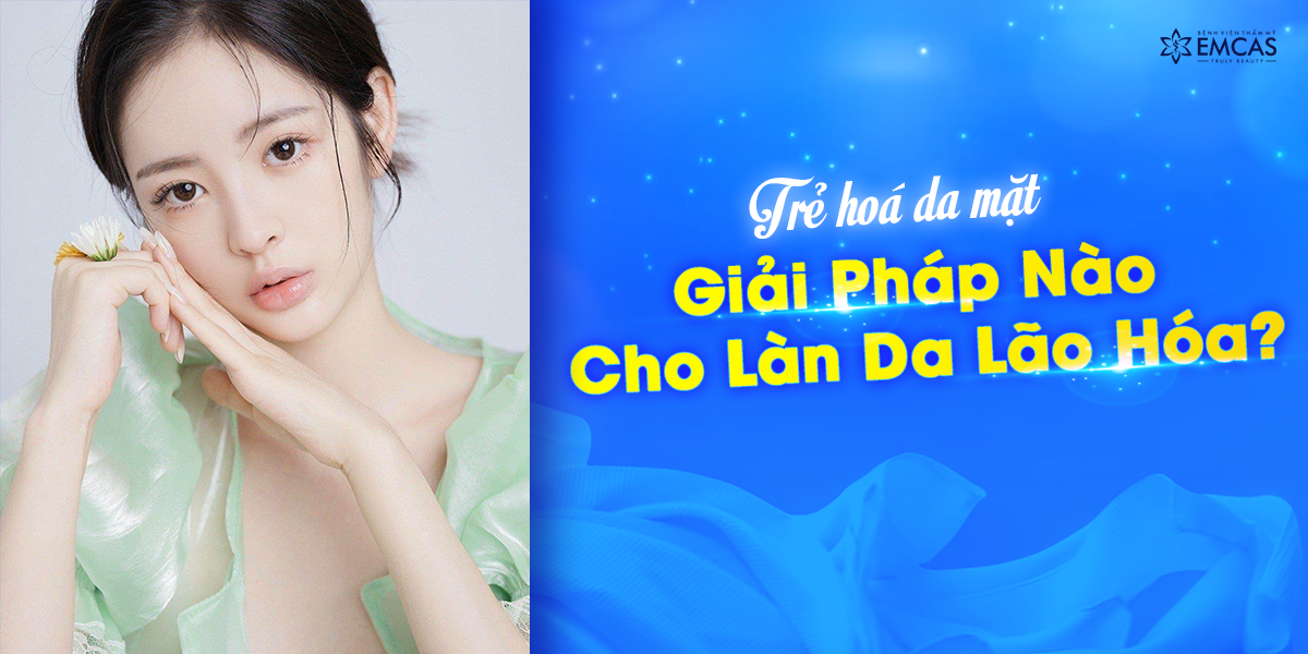 Trẻ Hóa Da Mặt - Giải Pháp Nào Cho Làn Da Lão Hóa?