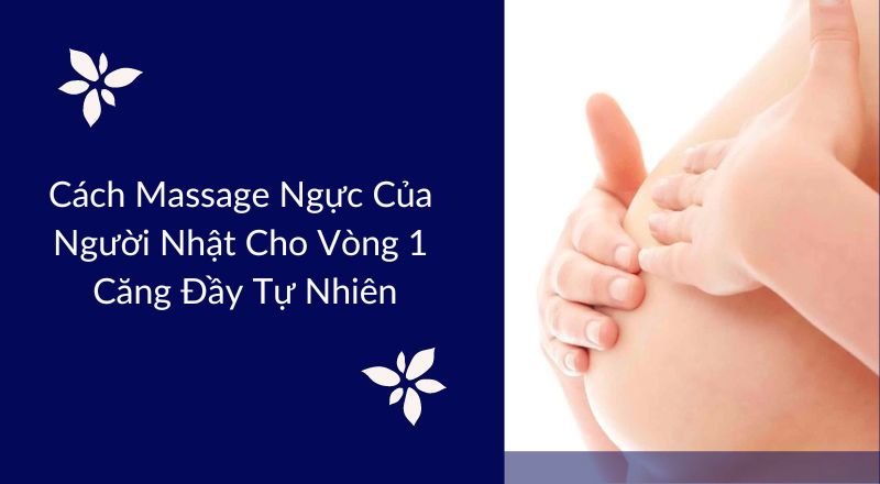 Cách Massage Ngực Của Người Nhật Cho Vòng 1 Căng Đầy Tự Nhiên