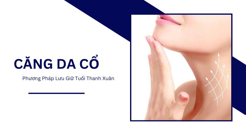 Căng Da Cổ - Phương Pháp Giúp Lưu Giữ Tuổi Thanh Xuân