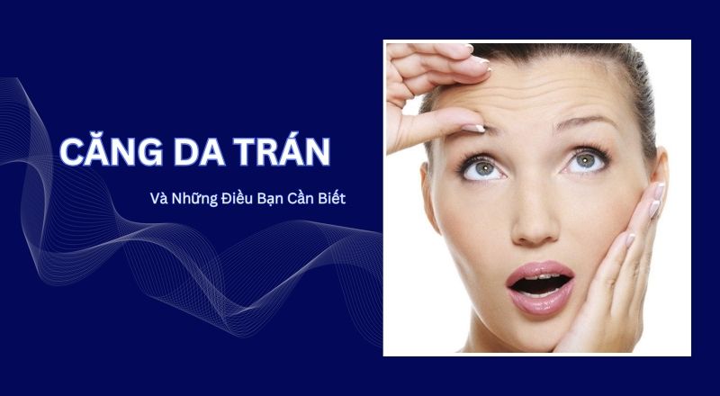 Căng Da Trán Thẩm Mỹ Và Những Điều Bạn Cần Biết