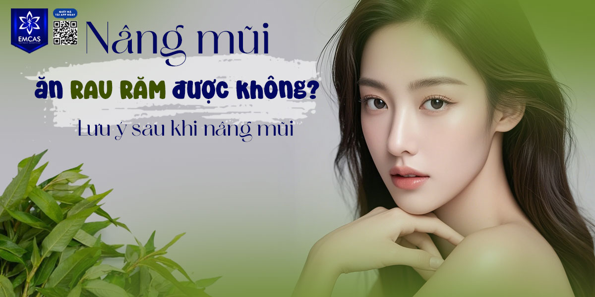 NÂNG MŨI ĂN RAU RĂM ĐƯỢC KHÔNG?