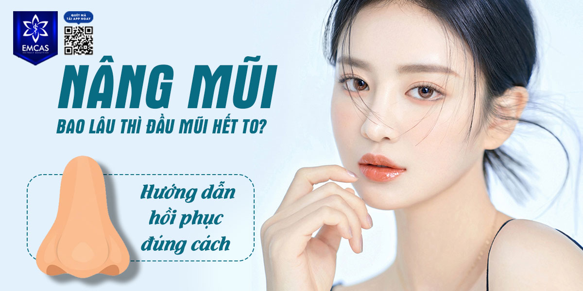 NÂNG MŨI BAO LÂU THÌ ĐẦU MŨI HẾT TO?