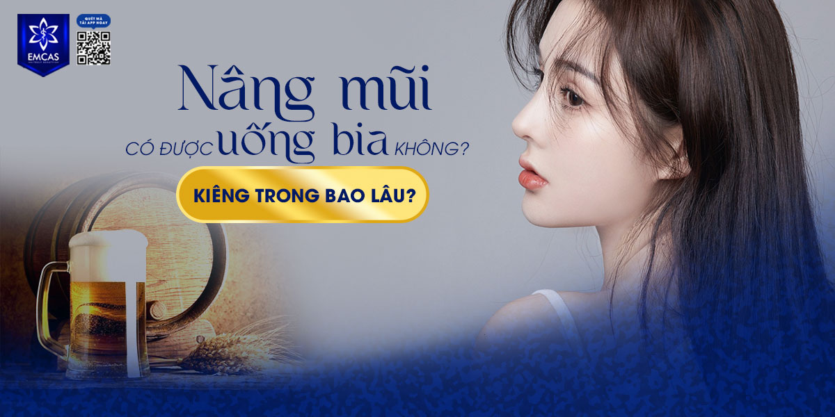 NÂNG MŨI CÓ ĐƯỢC UỐNG BIA KHÔNG?