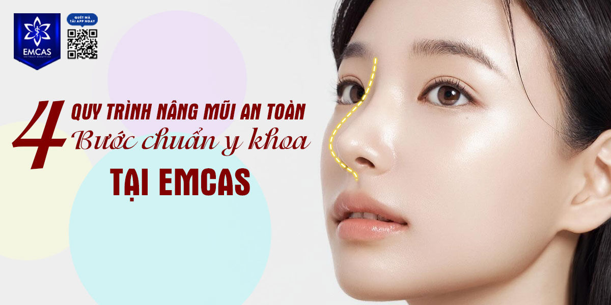 QUY TRÌNH NÂNG MŨI AN TOÀN VỚI 4 BƯỚC CHUẨN Y KHOA TẠI EMCAS