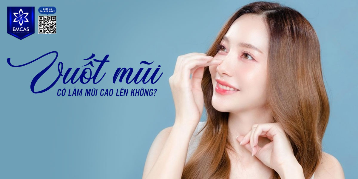 VUỐT MŨI CÓ LÀM MŨI CAO LÊN KHÔNG? [Giải đáp]