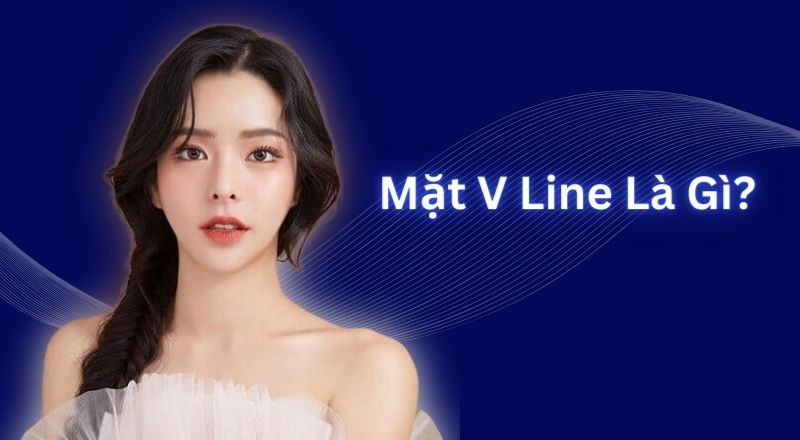 Mặt V Line Là Gì? Bí Quyết Sở Hữu Dáng Mặt Thon Gọn Hoàn Hảo