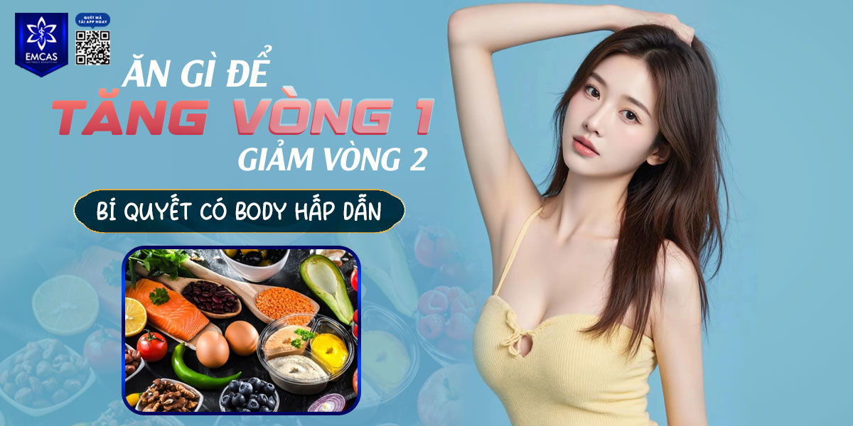 Ăn gì để tăng vòng 1 giảm vòng 2? [Bí quyết có body hấp dẫn]