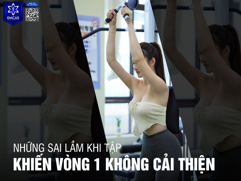 Sai form, luyện tập sai kỹ thuật, không đủ cường độ hoặc thiếu dinh dưỡng là nguyên nhân chính khiến vòng 1 không cải thiện dù tập luyện các bài tập tăng vòng 1 thường xuyên.