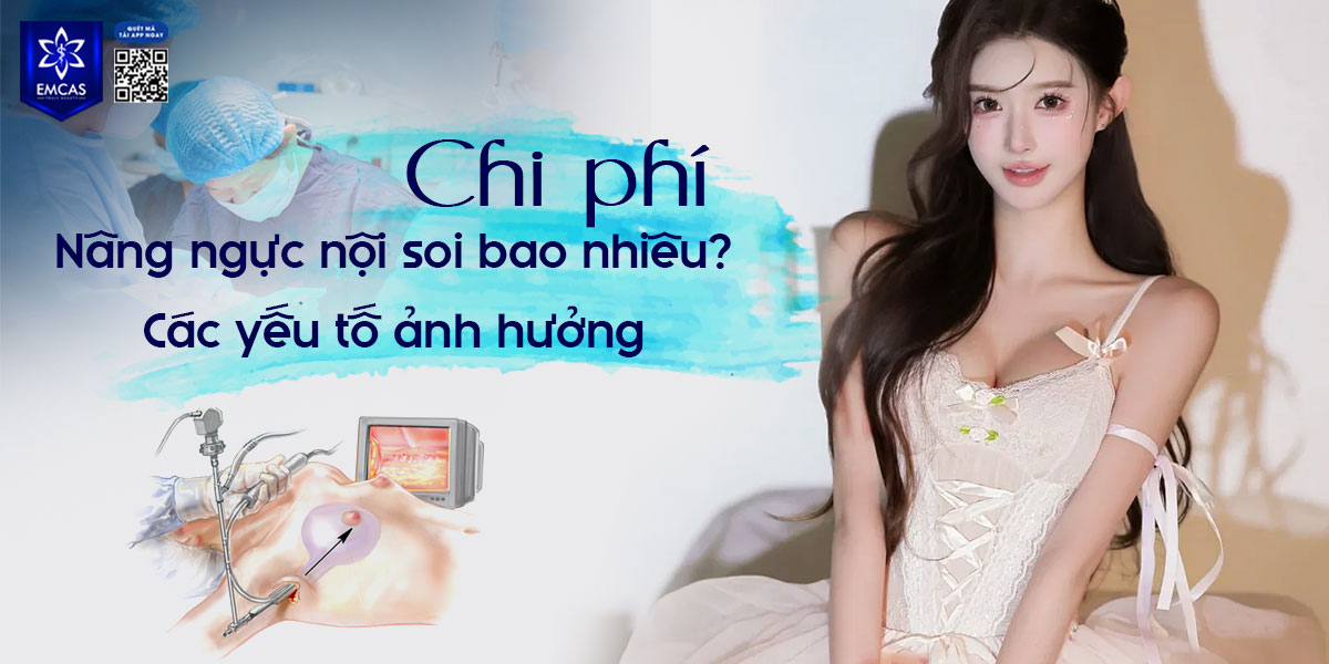 Chi phí nâng ngực nội soi bao nhiêu? Các yếu tố ảnh hưởng