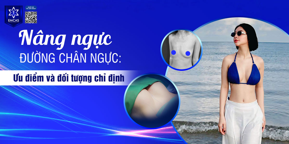 Nâng ngực đường chân ngực: Ưu điểm và đối tượng chỉ định