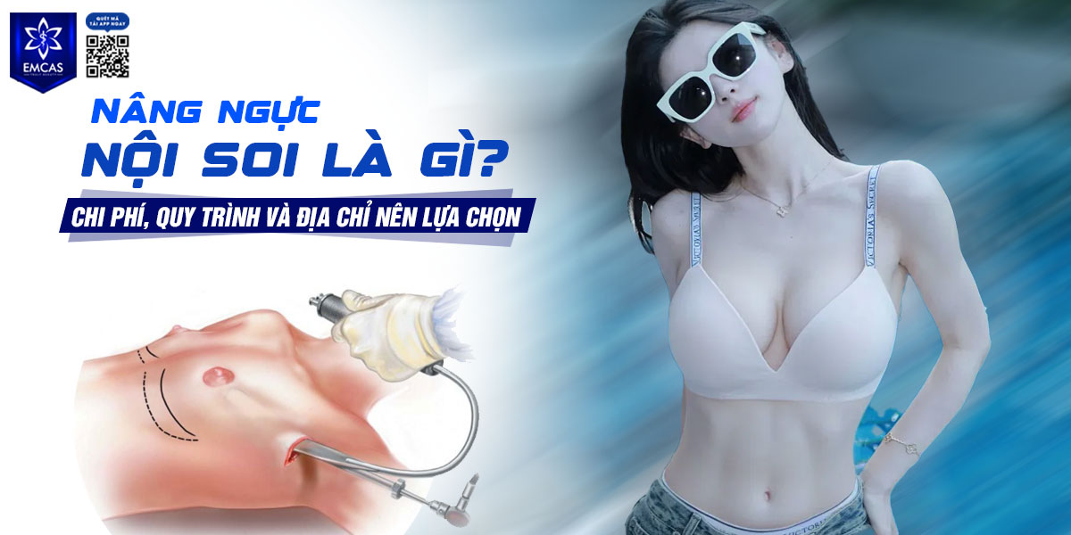 Nâng ngực nội soi là gì? Chi phí, quy trình và địa chỉ nên lựa chọn