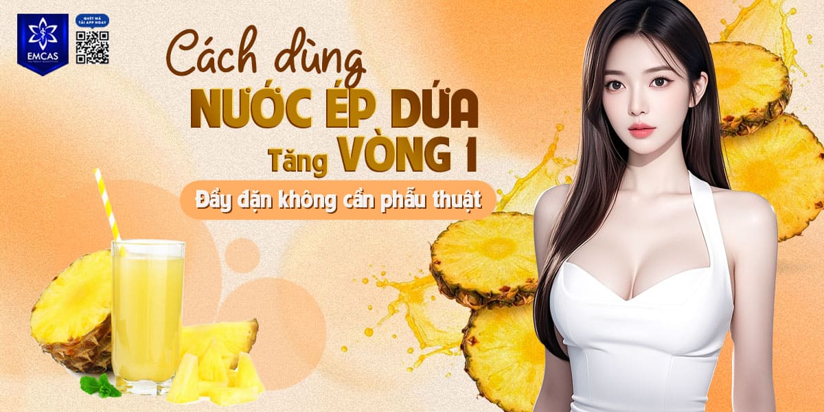 Cách dùng nước ép dứa tăng vòng 1 đầy đặn không cần phẫu thuật