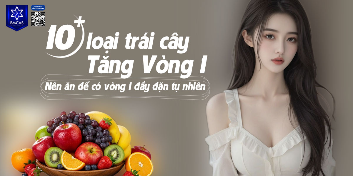 10+ Loại trái cây tăng vòng 1 nên ăn để có vòng 1 đầy đặn tự nhiên