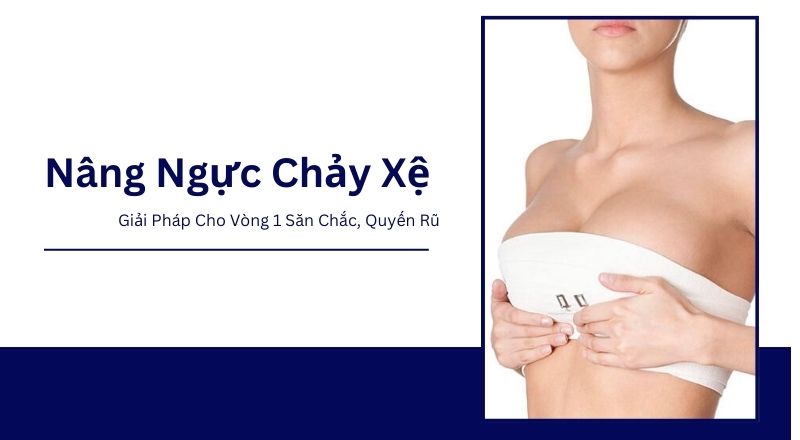 Nâng Ngực Chảy Xệ - Giải Pháp Cho Vòng 1 Săn Chắc, Tự Tin