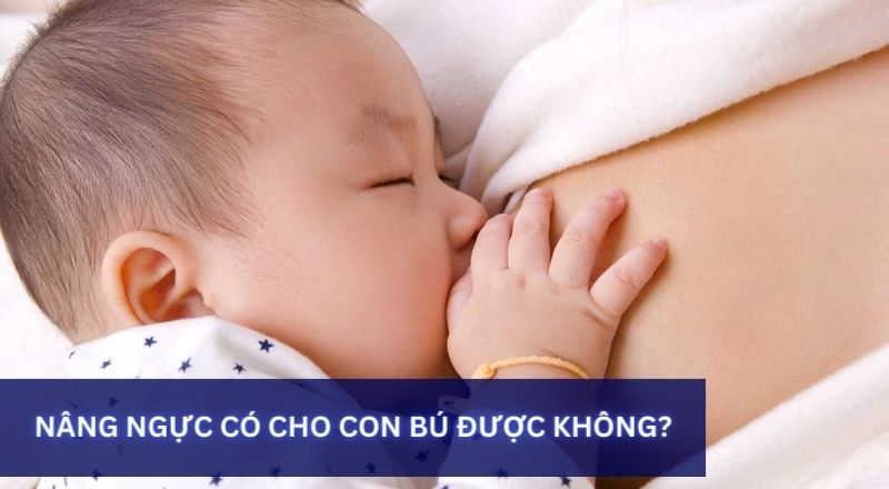 Nâng Ngực Có Cho Con Bú Được Không?