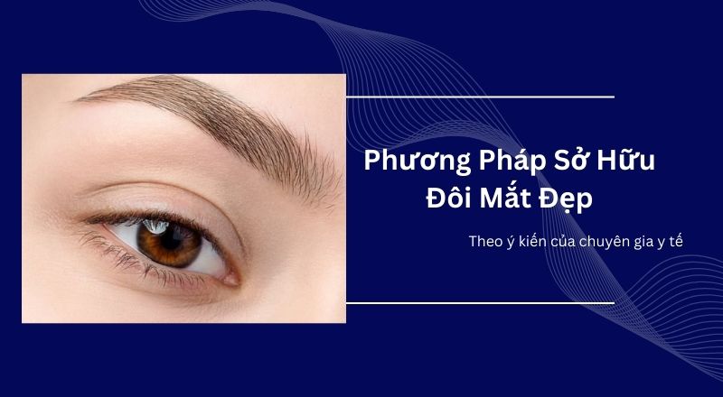 Những Phương Pháp Sở Hữu Đôi Mắt Đẹp Theo Ý Kiến Của Bác Sĩ
