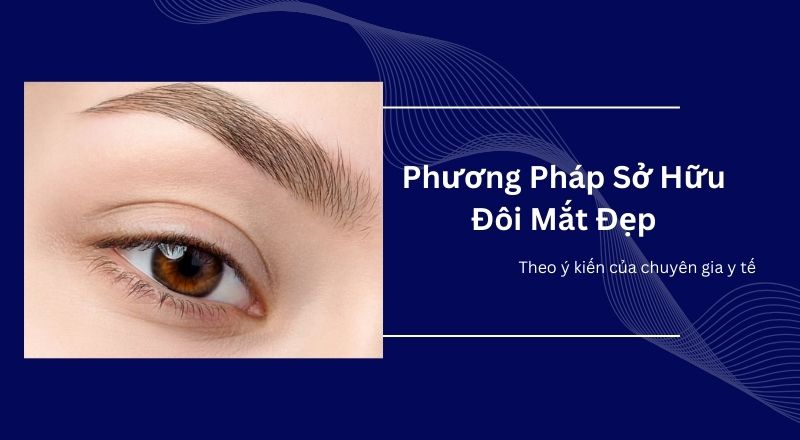 Những Phương Pháp Sở Hữu Đôi Mắt Đẹp Theo Ý Kiến Của Chuyên Gia