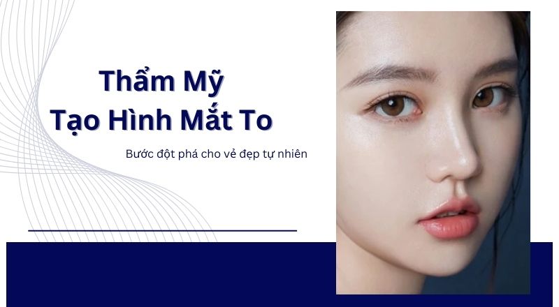 Thẩm Mỹ Tạo Hình Mắt To - Bí Quyết Sở Hữu Vẻ Đẹp Tự Nhiên