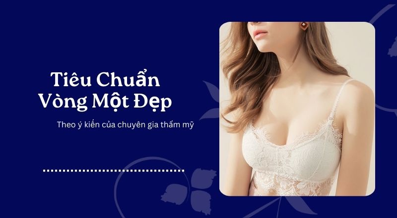 Tiêu Chuẩn Vòng Một Đẹp Theo Ý Kiến Chuyên Gia Thẩm Mỹ